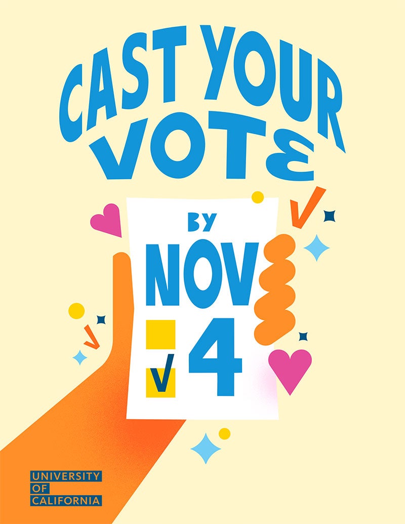 Illustration with the text “Cast Your Vote by Nov 4.” An orange hand holds a ballot showing checkboxes and the date “Nov 4.” The background is decorated with colorful hearts, stars, and checkmarks. The University of California logo appears in the bottom left corner.